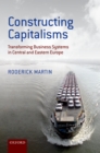 Image for Constructing capitalisms: transforming business systems in Central and Eastern Europe
