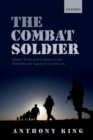 Image for The combat soldier: infantry tactics and cohesion in the twentieth and twenty-first centuries