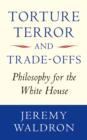 Image for Torture, Terror, and Trade-offs: Philosophy for the White House