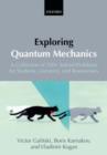 Image for Exploring quantum mechanics: a collection of 700+ solved problems for students, lecturers, and researchers