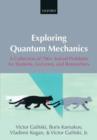 Image for Exploring quantum mechanics: a collection of 700+ solved problems for students, lecturers, and researchers