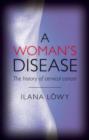 Image for A woman&#39;s disease: the history of cervical cancer