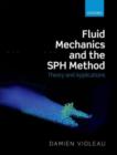 Image for Fluid mechanics and the SPH method: theory and applications