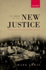 Image for The birth of the new justice: the internationalization of crime and punishment, 1919-1950