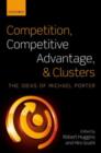 Image for Competition, competitive advantage, and clusters: the ideas of Michael Porter
