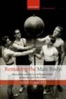 Image for Remaking the male body: masculinity and the uses of physical culture in interwar and Vichy France