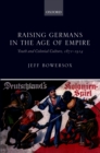 Image for Raising Germans in the Age of Empire: Youth and Colonial Culture, 1871-1914