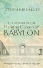 Image for The mystery of the Hanging Garden of Babylon: an elusive world wonder traced