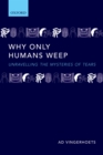 Image for Why Only Humans Weep: Unravelling the Mysteries of Tears: Unravelling the Mysteries of Tears