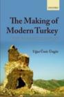Image for The making of modern Turkey: nation and state in Eastern Anatolia, 1913-1950