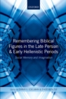 Image for Remembering Biblical figures in the late Persian and early Hellenistic periods: social memory and imagination