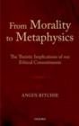Image for From morality to metaphysics: the theistic implications of our ethical commitments