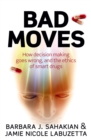 Image for Bad moves: how decision making goes wrong, and the ethics of smart drugs