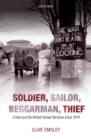 Image for Soldier, sailor, beggarman, thief: crime and the British armed services since 1914