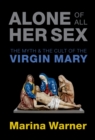 Image for Alone of all her sex: the myth and cult of the Virgin Mary