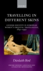 Image for Travelling in different skins: gender identity in European women&#39;s oriental travelogues, 1850-1950