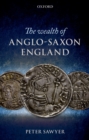 Image for The wealth of Anglo-Saxon England: based on the Ford Lectures delivered in the University of Oxford in Hilary Term 1993
