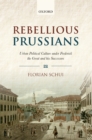 Image for Rebellious Prussians: urban political culture under Frederick the Great and his successors
