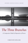 Image for The three branches: a comparative model of separation of powers