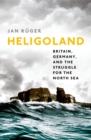 Image for Heligoland: Britain, Germany, and the struggle for the North Sea