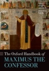 Image for The Oxford handbook of Maximus the Confessor