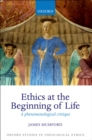 Image for Ethics at the beginning of life: a phenomenological critique