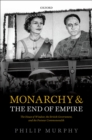 Image for Monarchy and the end of empire: the House of Windsor, the British government, and the post-war Commonwealth