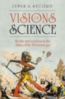 Image for Visions of science: books and readers at the dawn of the Victorian age