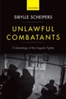 Image for Unlawful combatants: a genealogy of the irregular fighter