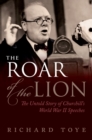 Image for The roar of the lion: the untold story of Churchill&#39;s World War II speeches