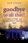 Image for Goodbye to all that?: the story of Europe since 1945