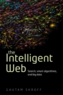 Image for The intelligent web: search, smart algorithms, and big data