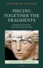 Image for Piecing together the fragments: translating classical verse, creating contemporary poetry