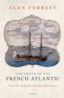 Image for The Death of the French Atlantic: Trade, War, and Slavery in the Age of Revolution
