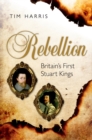 Image for Rebellion: Britain&#39;s first Stuart kings, 1567-1642