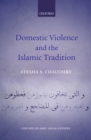 Image for Domestic violence and the Islamic tradition: ethics, law, and the Muslim discourse on gender
