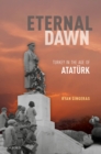 Image for Eternal Dawn: Turkey in the Age of Atatürk