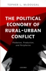 Image for The political economy of rural-urban conflict: predation, production, and peripheries