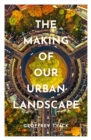 Image for Making of Our Urban Landscape
