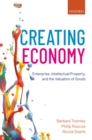 Image for Creating Economy: Enterprise, Intellectual Property, and the Valuation of Goods