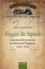 Image for Sugar and spice: grocers and groceries in provincial England, 1650-1830