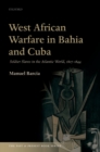 Image for West African Warfare in Bahia and Cuba: Soldier Slaves in the Atlantic World, 1807-1844