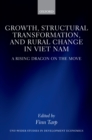 Image for Growth, Structural Transformation, and Rural Change in Viet Nam: A Rising Dragon on the Move