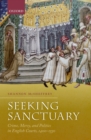 Image for Seeking sanctuary: crime, mercy, and politics in English courts, 1400-1550