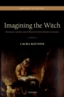 Image for Imagining the Witch: Emotions, Gender, and Selfhood in Early Modern Germany