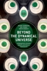 Image for Beyond the Dynamical Universe: Unifying Block Universe Physics and Time As Experienced