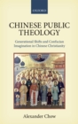 Image for Chinese Public Theology: Generational Shifts and Confucian Imagination in Chinese Christianity