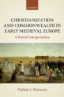 Image for Christianization and Commonwealth in Early Medieval Europe: A Ritual Interpretation