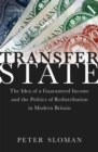 Image for Transfer State: The Idea of a Guaranteed Income and the Politics of Redistribution in Modern Britain