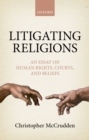 Image for Litigating Religions: An Essay On Human Rights, Courts, and Beliefs